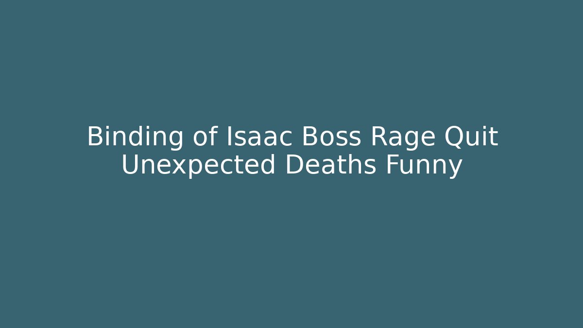 Binding of Isaac Boss Rage Quit Unexpected Deaths Funny