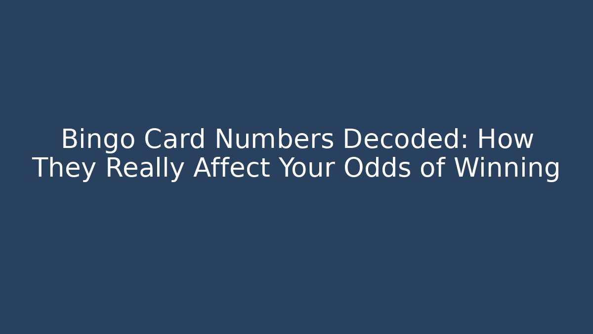 Bingo Card Numbers Decoded: How They Really Affect Your Odds of Winning