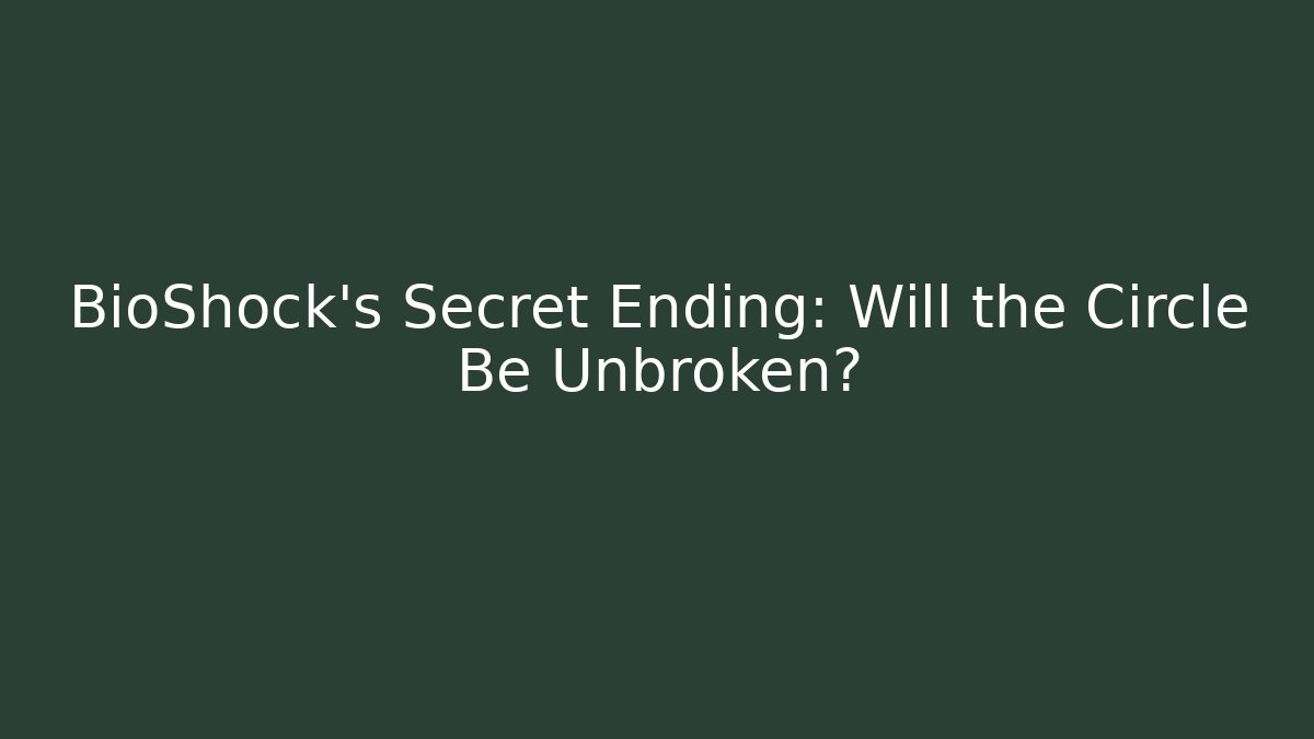 BioShock's Secret Ending: Will the Circle Be Unbroken?