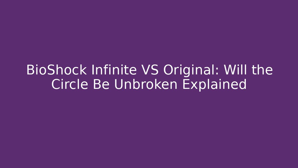 BioShock Infinite VS Original: Will the Circle Be Unbroken Explained