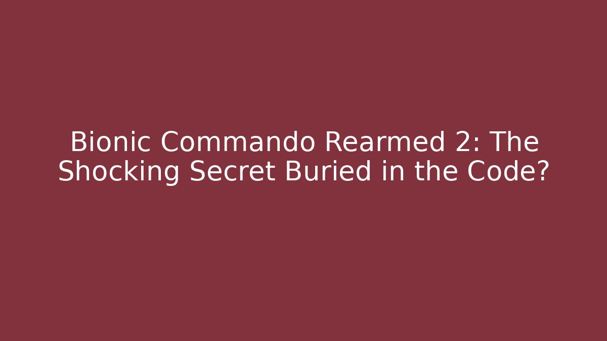 Bionic Commando Rearmed 2: The Shocking Secret Buried in the Code?