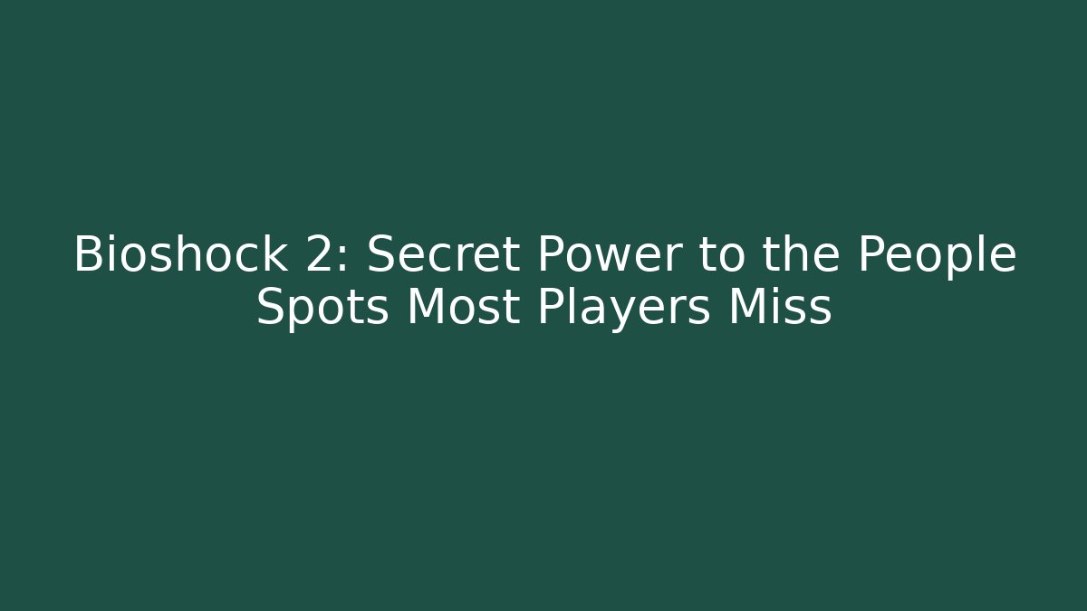 Bioshock 2: Secret Power to the People Spots Most Players Miss