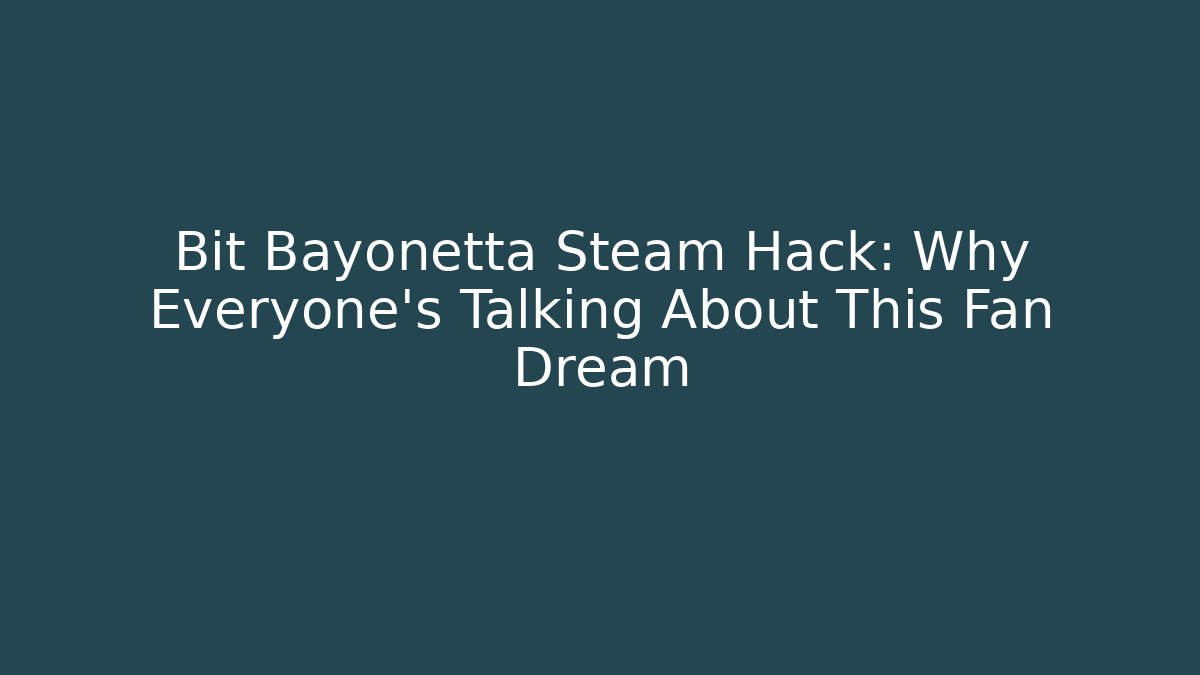 Bit Bayonetta Steam Hack: Why Everyone's Talking About This Fan Dream - Andrea Zevedo