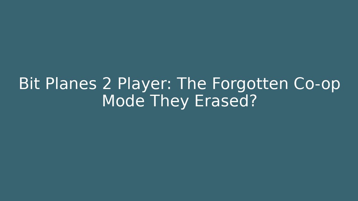 Bit Planes 2 Player: The Forgotten Co-op Mode They Erased?