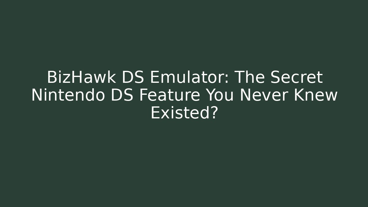 BizHawk DS Emulator: The Secret Nintendo DS Feature You Never Knew Existed?