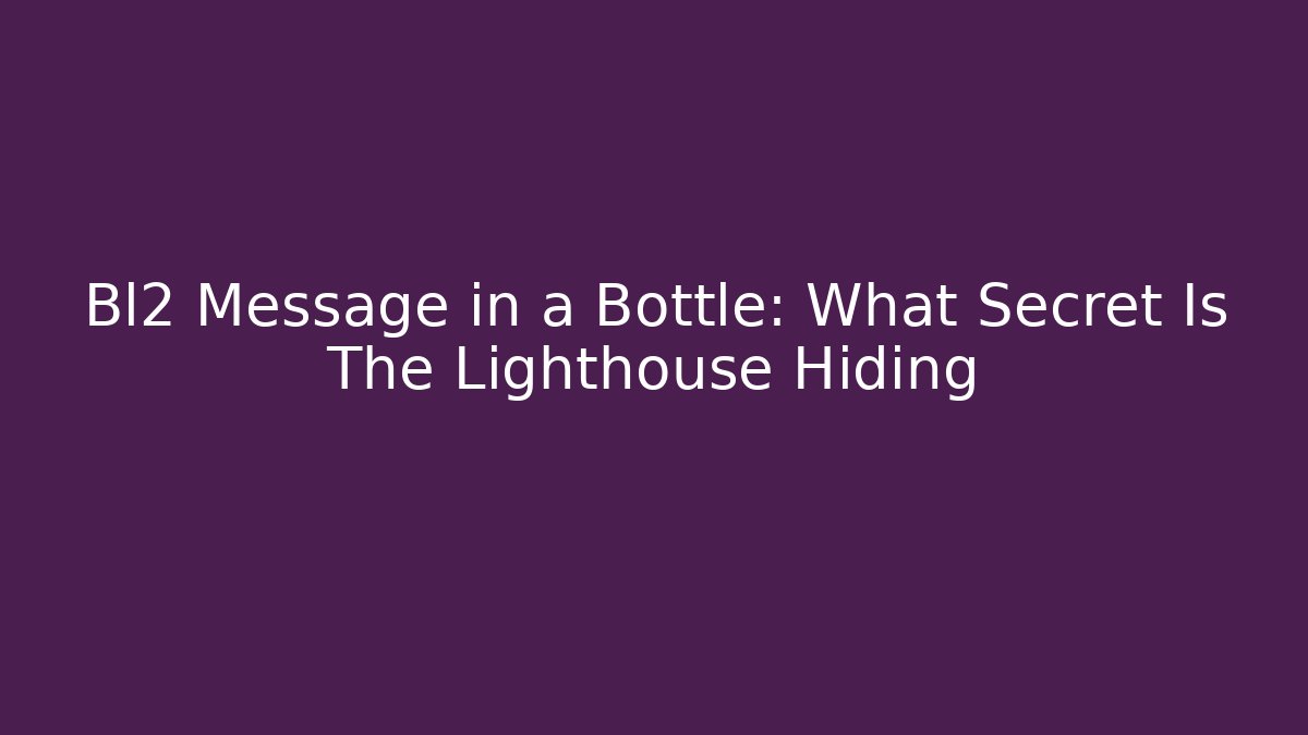 Bl2 Message in a Bottle: What Secret Is The Lighthouse Hiding