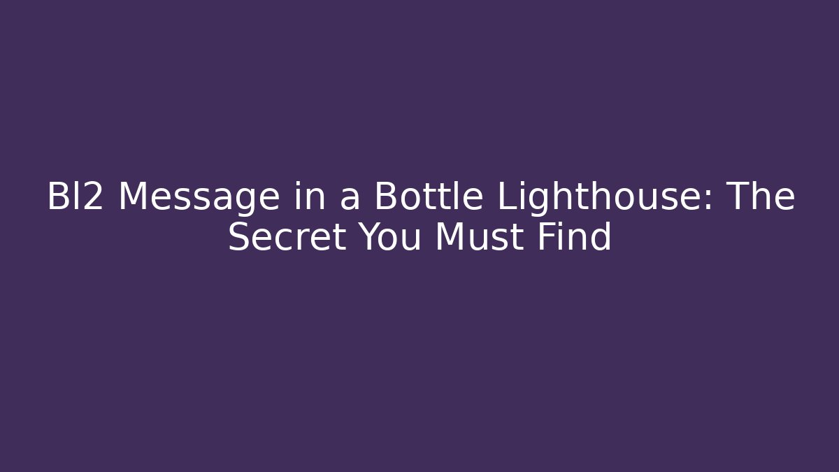 Bl2 Message in a Bottle Lighthouse: The Secret You Must Find - Andrea Zevedo
