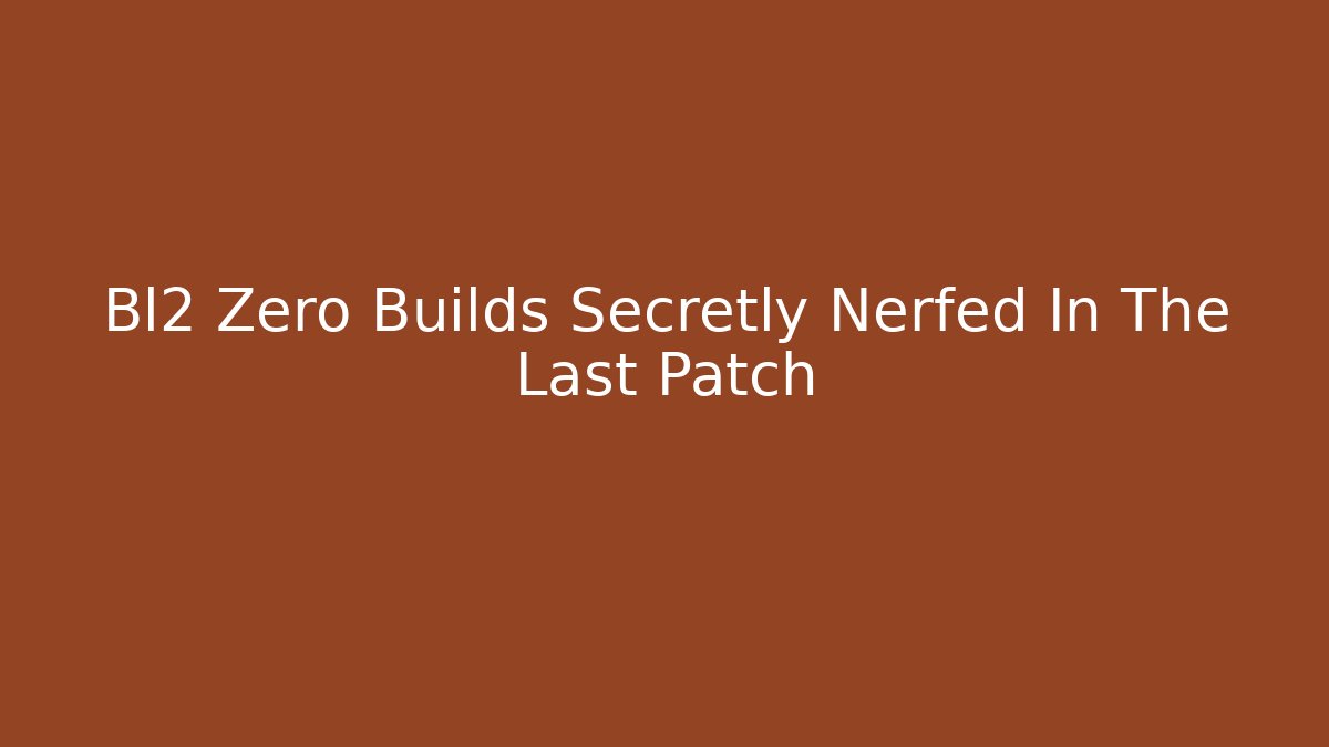 Bl2 Zero Builds Secretly Nerfed In The Last Patch
