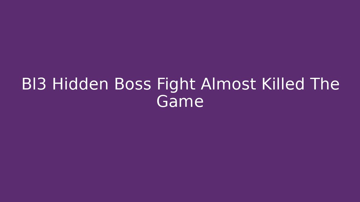 Bl3 Hidden Boss Fight Almost Killed The Game