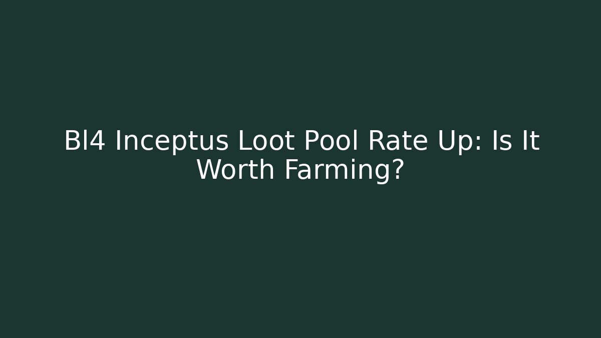 Bl4 Inceptus Loot Pool Rate Up: Is It Worth Farming?