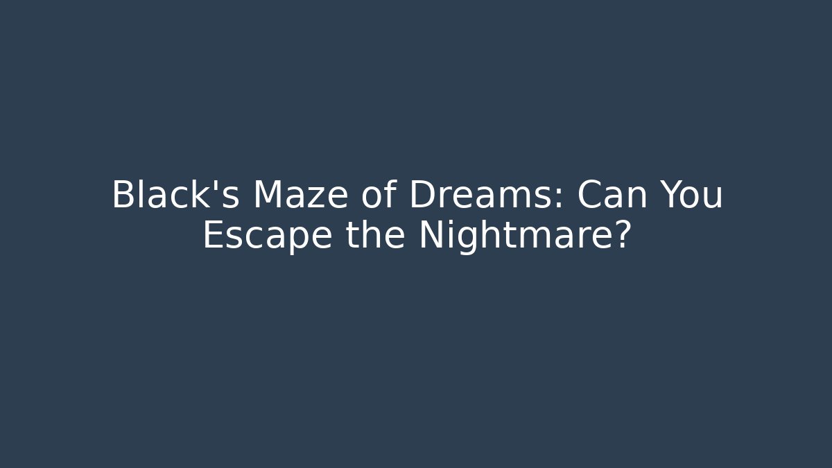 Black's Maze of Dreams: Can You Escape the Nightmare?