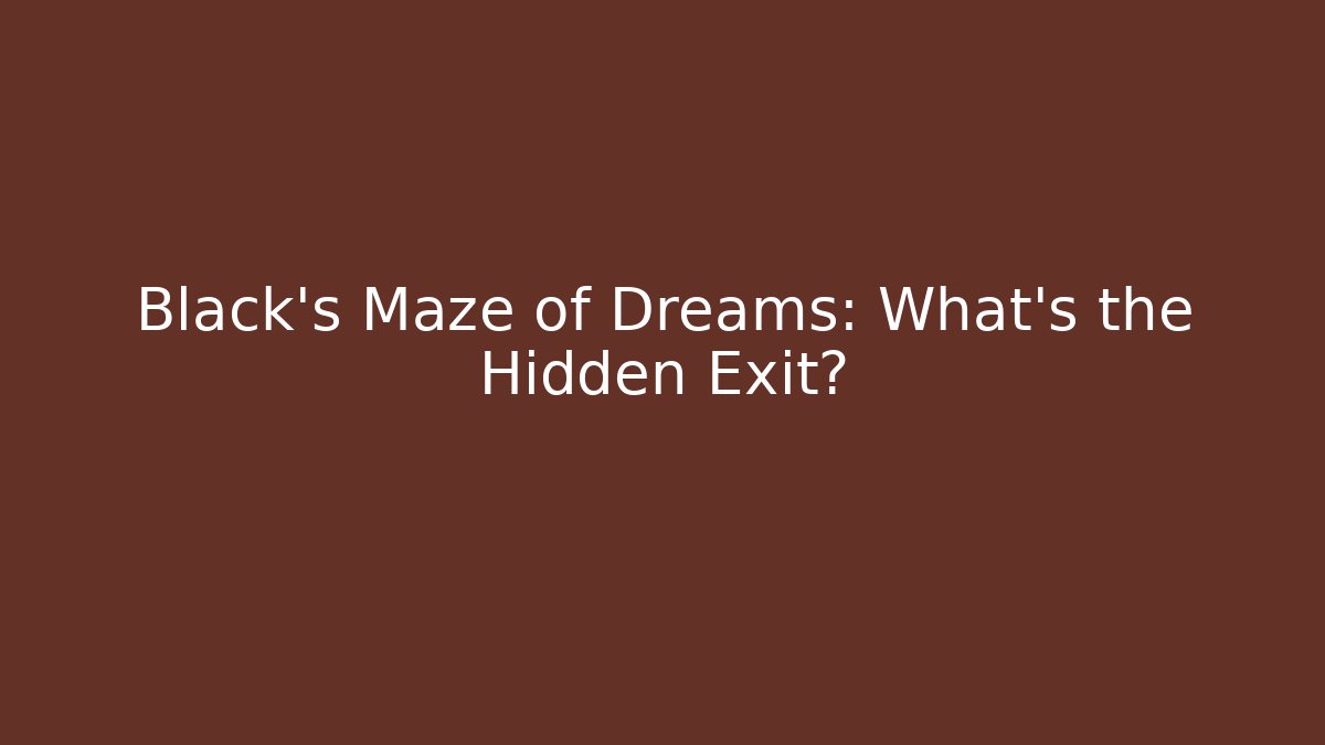 Black's Maze of Dreams: What's the Hidden Exit? - Andrea Zevedo