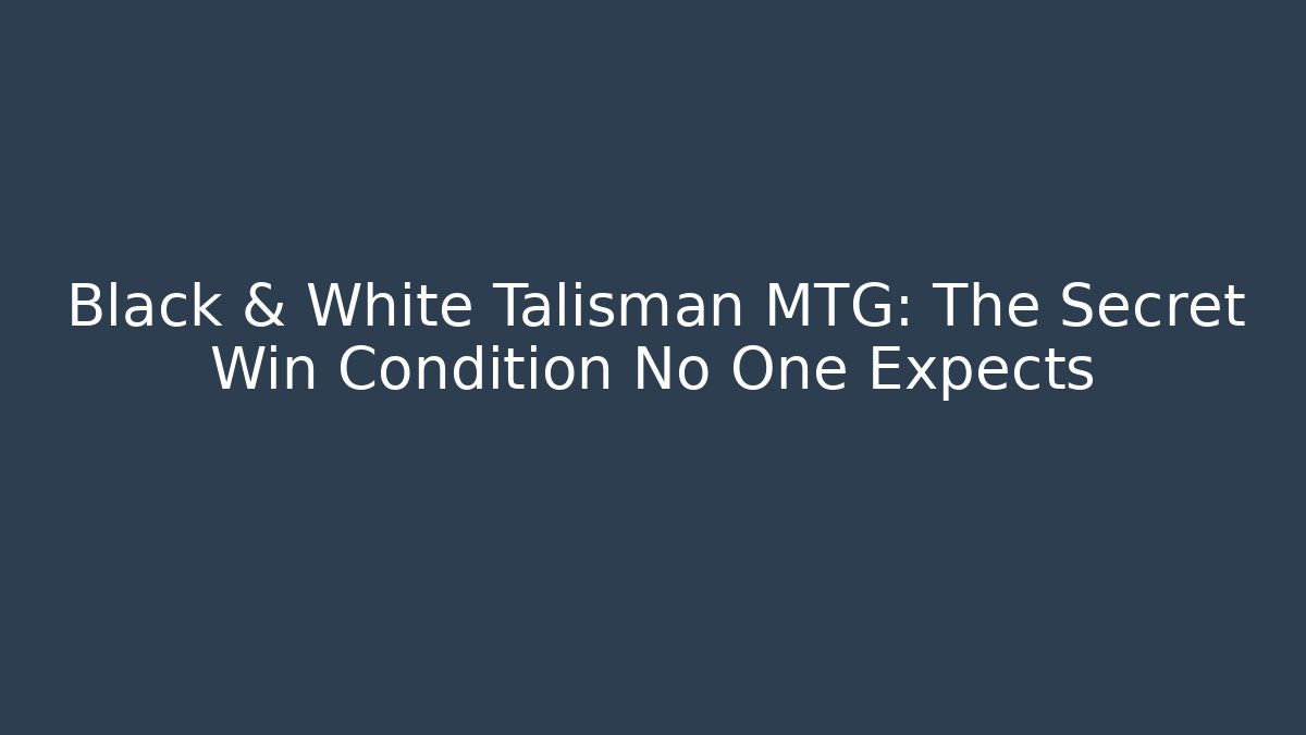 Black & White Talisman MTG: The Secret Win Condition No One Expects - Andrea Zevedo