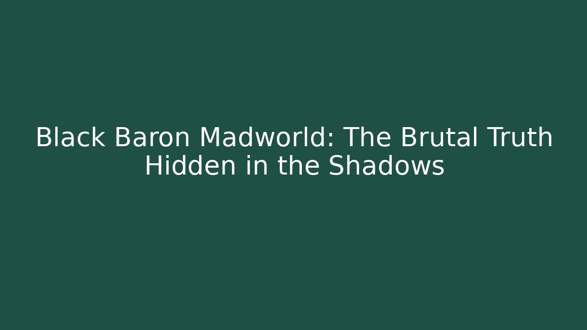 Black Baron Madworld: The Brutal Truth Hidden in the Shadows