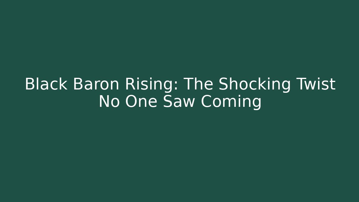Black Baron Rising: The Shocking Twist No One Saw Coming