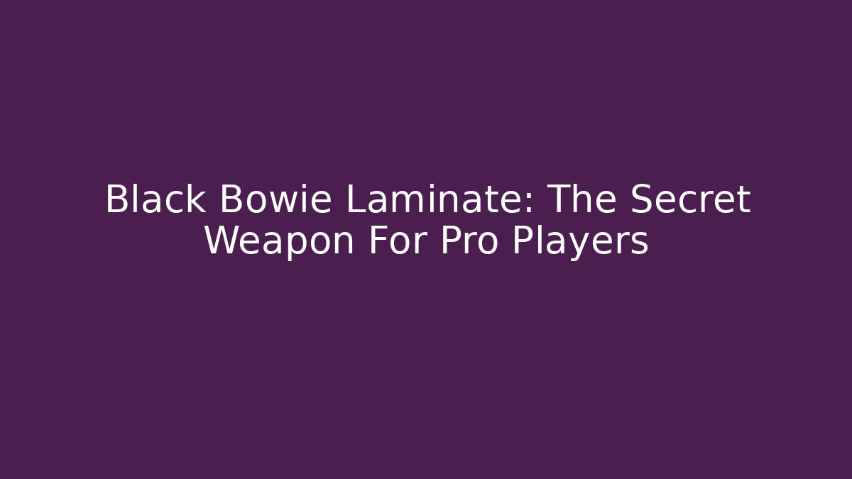 Black Bowie Laminate: The Secret Weapon For Pro Players