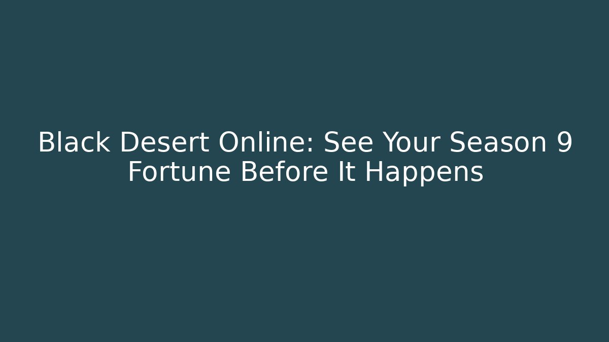 Black Desert Online: See Your Season 9 Fortune Before It Happens