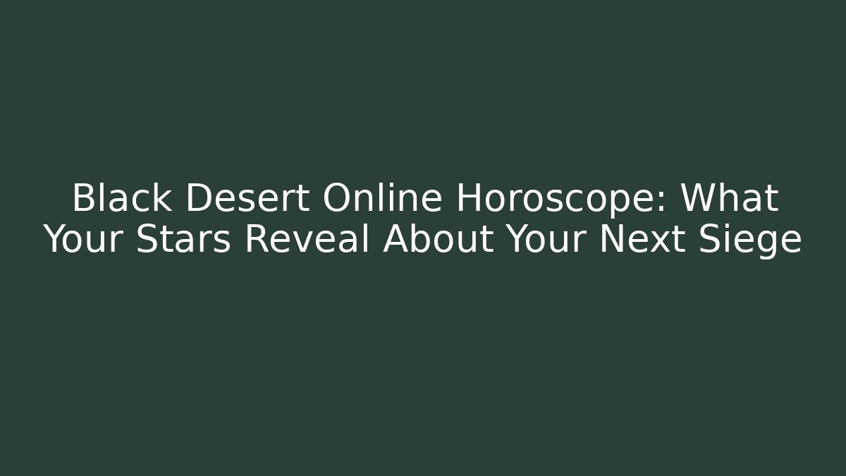Black Desert Online Horoscope: What Your Stars Reveal About Your Next Siege