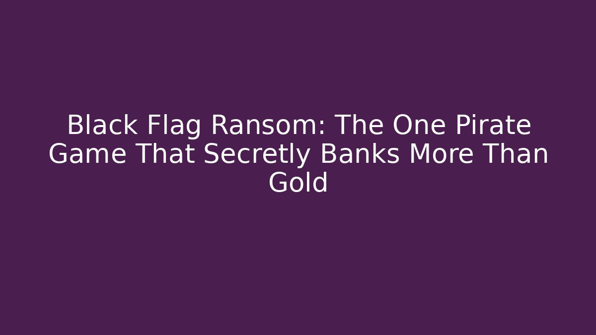 Black Flag Ransom: The One Pirate Game That Secretly Banks More Than Gold
