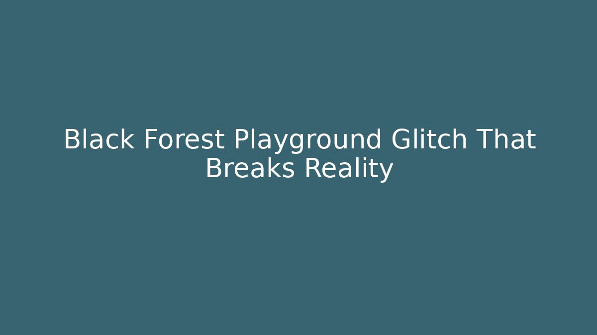 Black Forest Playground Glitch That Breaks Reality