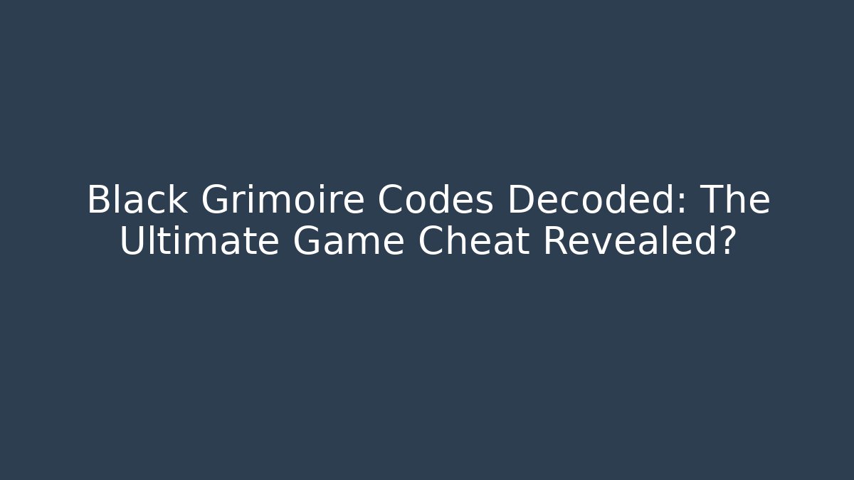 Black Grimoire Codes Decoded: The Ultimate Game Cheat Revealed? - Andrea Zevedo