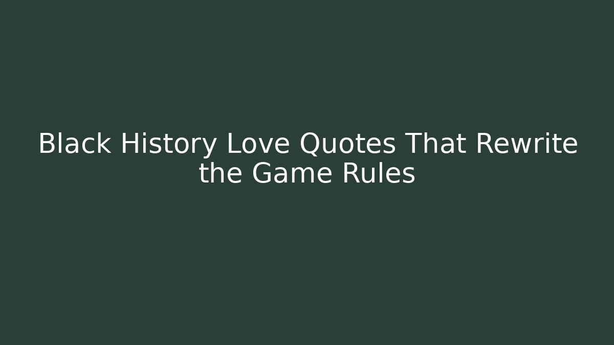 Black History Love Quotes That Rewrite the Game Rules