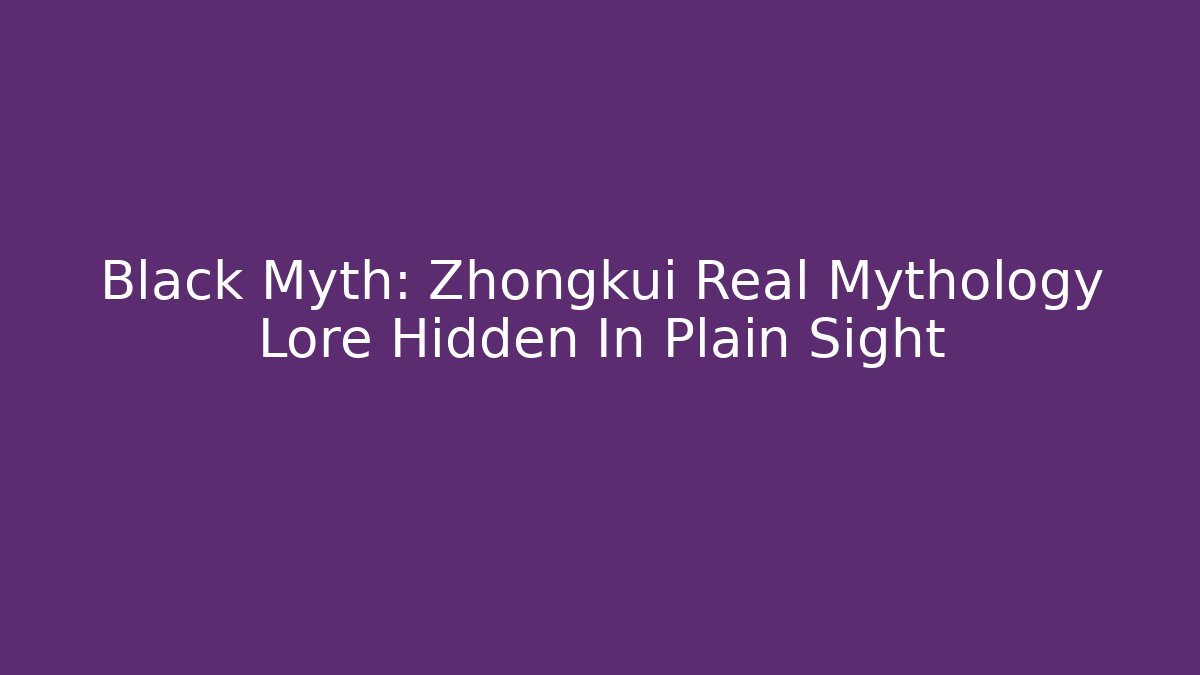 Black Myth: Zhongkui Real Mythology Lore Hidden In Plain Sight