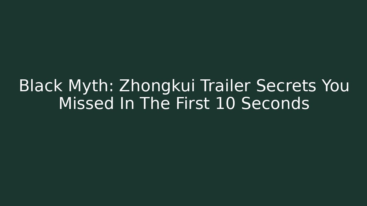 Black Myth: Zhongkui Trailer Secrets You Missed In The First 10 Seconds