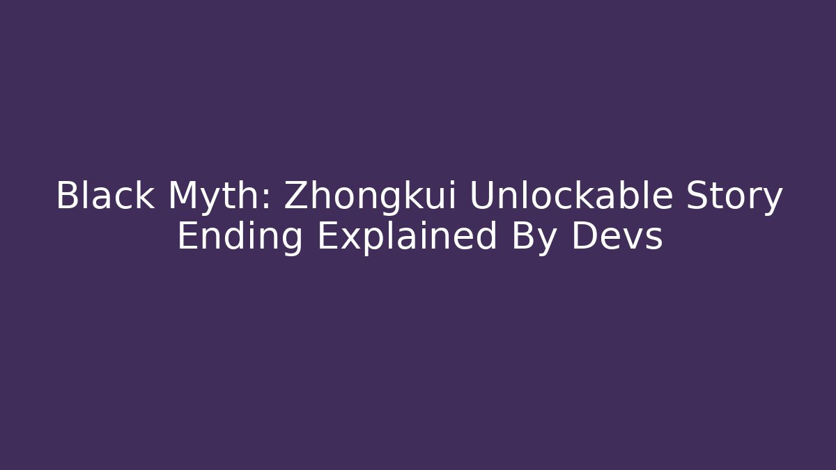 Black Myth: Zhongkui Unlockable Story Ending Explained By Devs