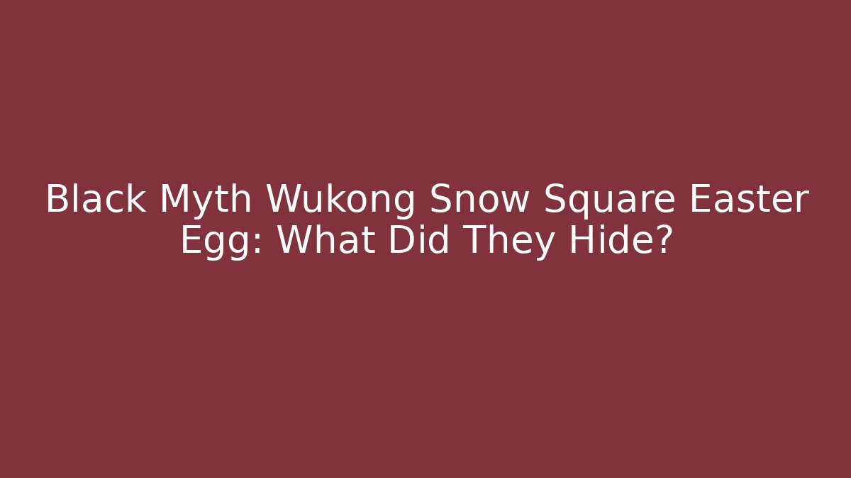 Black Myth Wukong Snow Square Easter Egg: What Did They Hide?