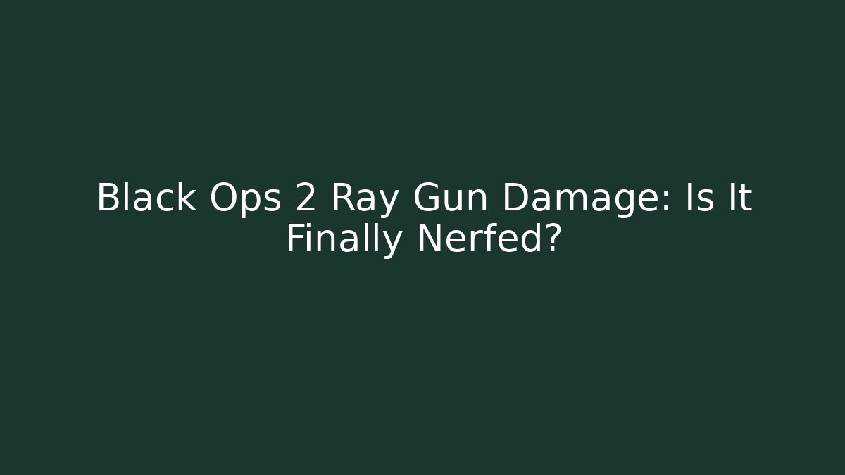 Black Ops 2 Ray Gun Damage: Is It Finally Nerfed?