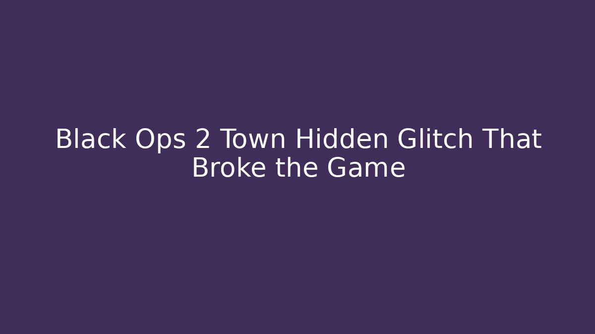 Black Ops 2 Town Hidden Glitch That Broke the Game