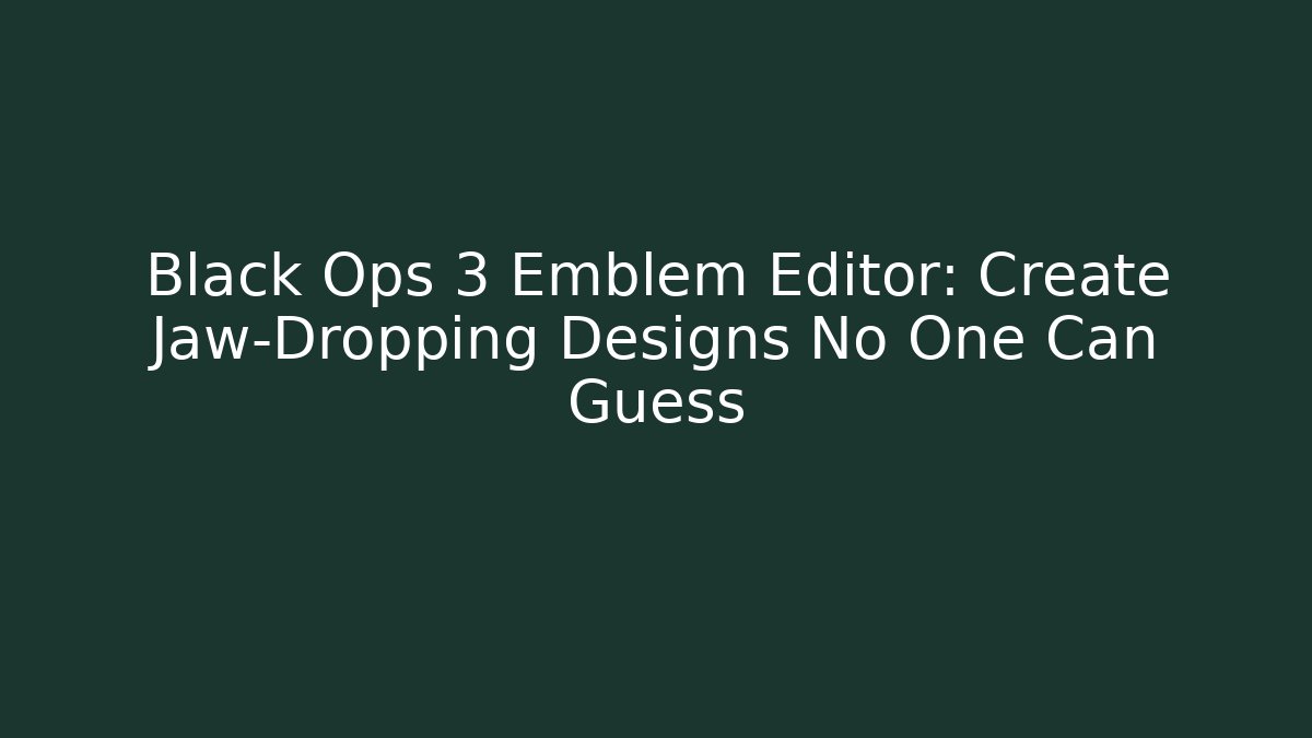 Black Ops 3 Emblem Editor: Create Jaw-Dropping Designs No One Can Guess