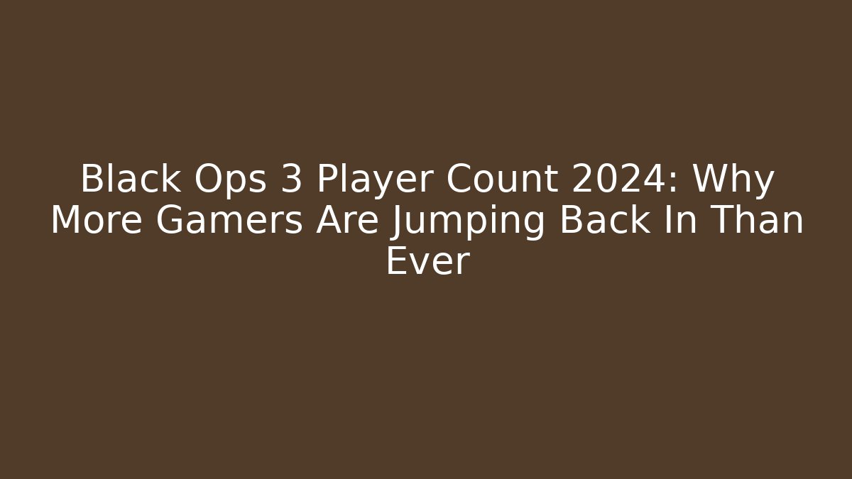 Black Ops 3 Player Count 2024: Why More Gamers Are Jumping Back In Than Ever