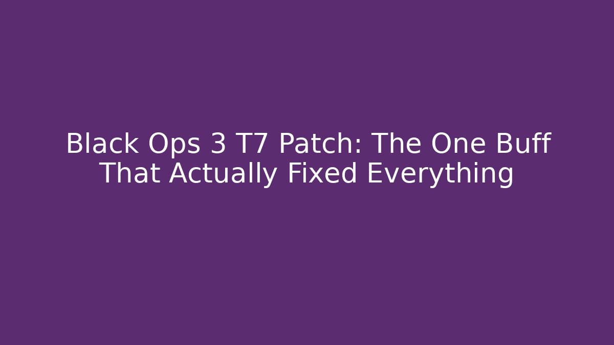 Black Ops 3 T7 Patch: The One Buff That Actually Fixed Everything
