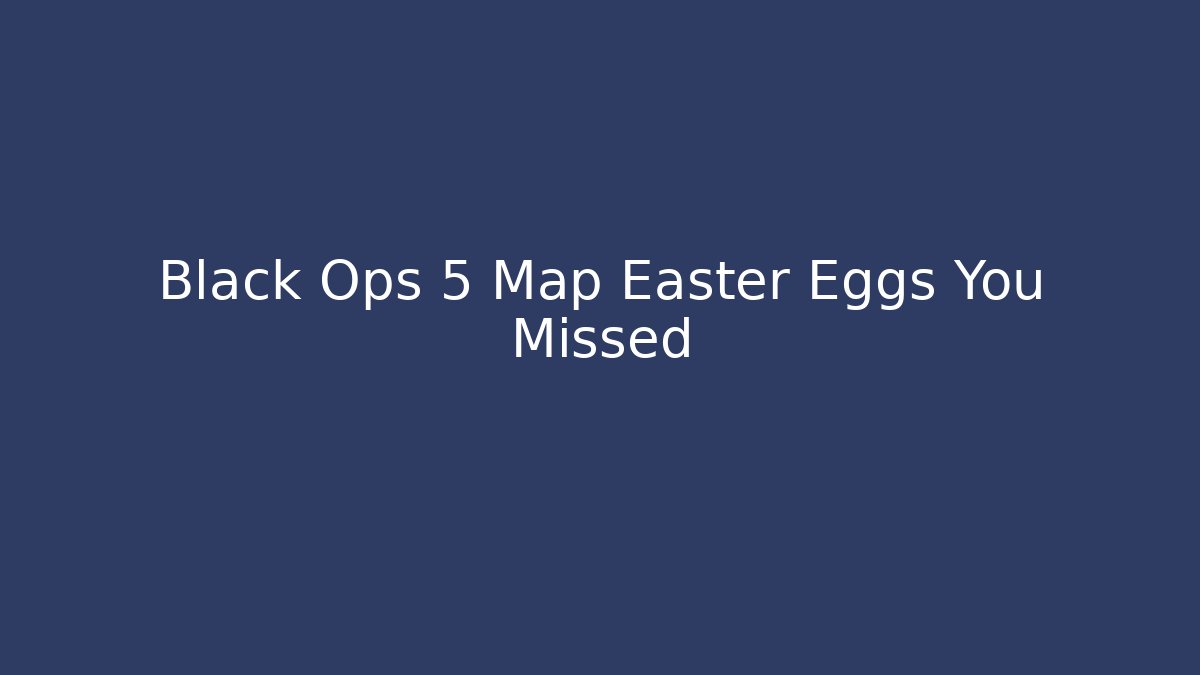 Black Ops 5 Map Easter Eggs You Missed