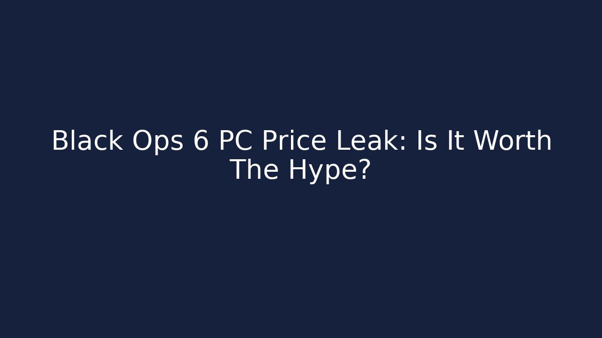 Black Ops 6 PC Price Leak: Is It Worth The Hype? - Andrea Zevedo