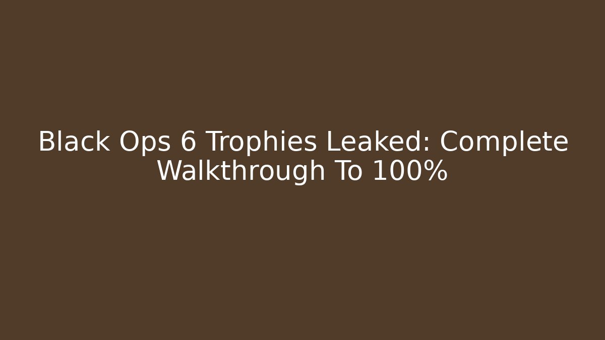 Black Ops 6 Trophies Leaked: Complete Walkthrough To 100%