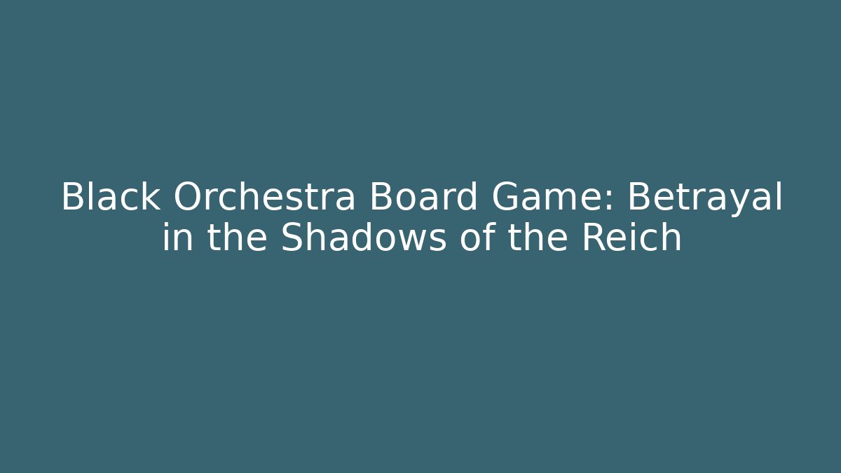 Black Orchestra Board Game: Betrayal in the Shadows of the Reich