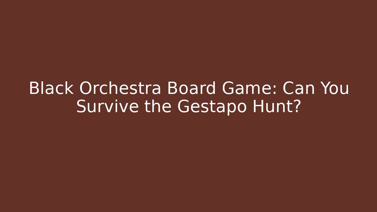 Black Orchestra Board Game: Can You Survive the Gestapo Hunt?