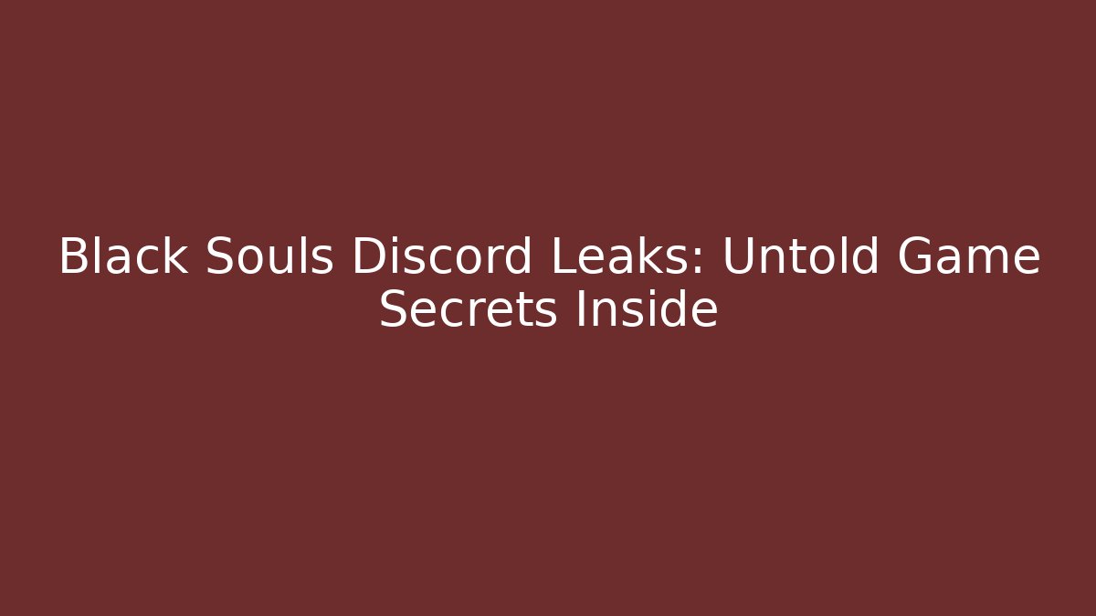 Black Souls Discord Leaks: Untold Game Secrets Inside