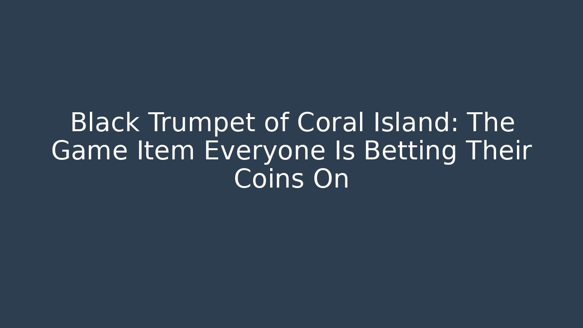Black Trumpet of Coral Island: The Game Item Everyone Is Betting Their Coins On
