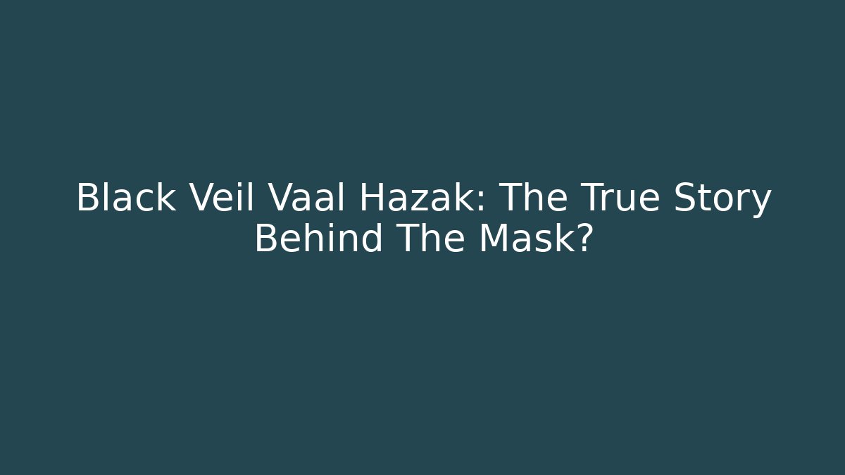 Black Veil Vaal Hazak: The True Story Behind The Mask?