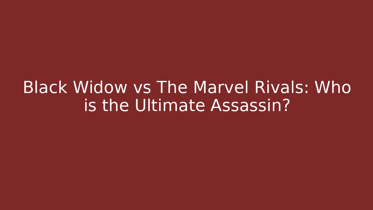 Black Widow vs The Marvel Rivals: Who is the Ultimate Assassin? - Andrea Zevedo