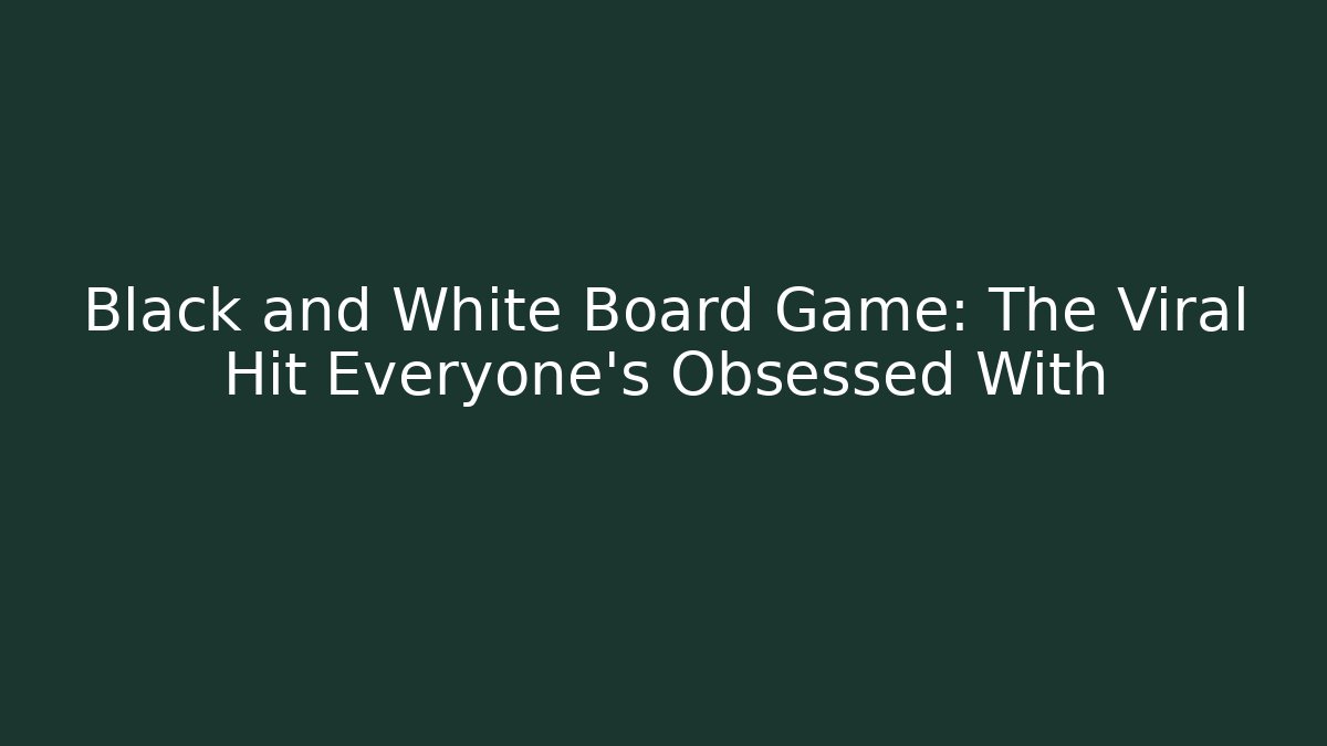 Black and White Board Game: The Viral Hit Everyone’s Obsessed With