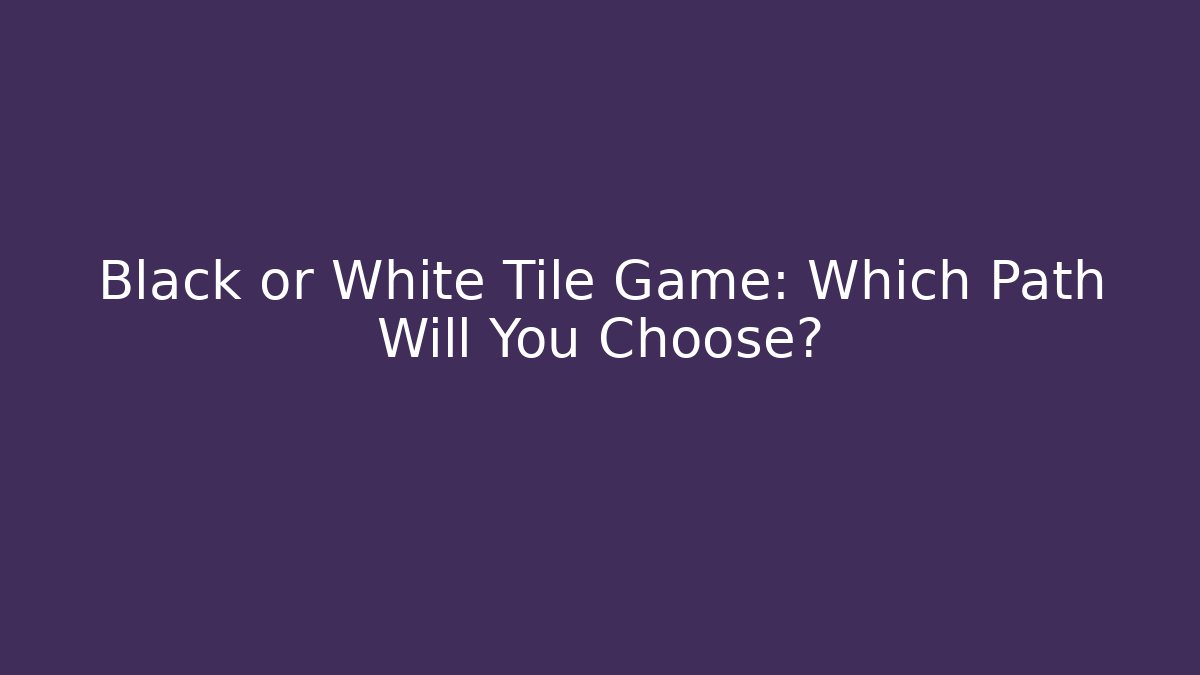 Black or White Tile Game: Which Path Will You Choose? - Andrea Zevedo