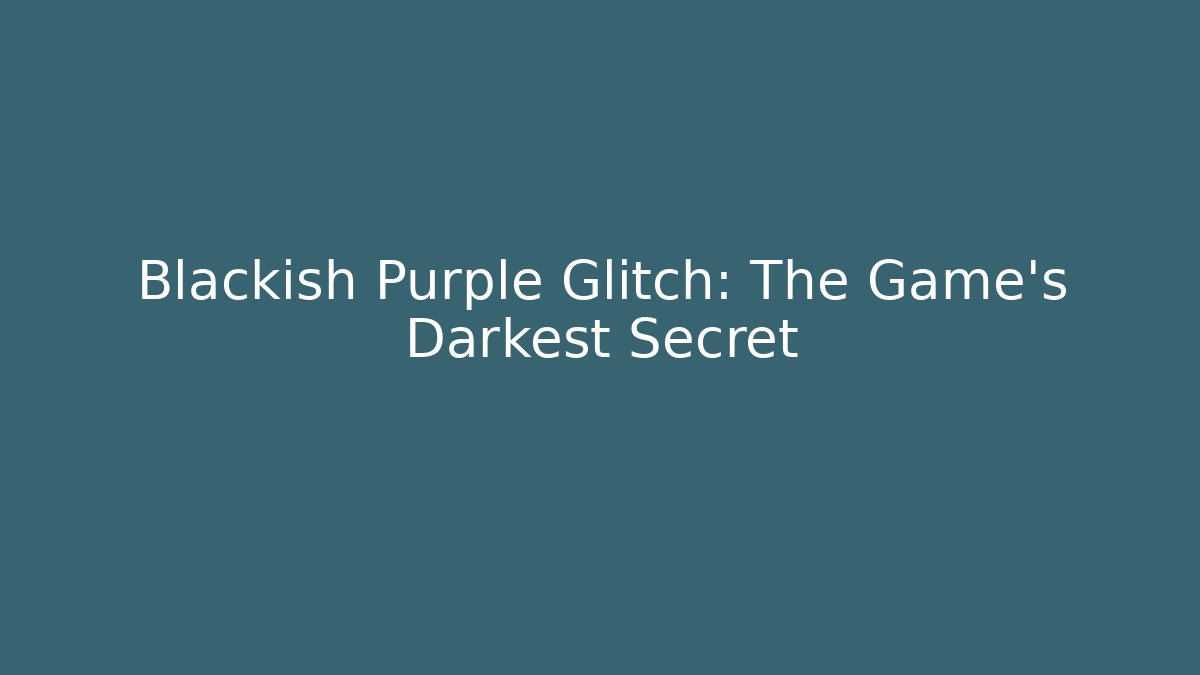 Blackish Purple Glitch: The Game's Darkest Secret