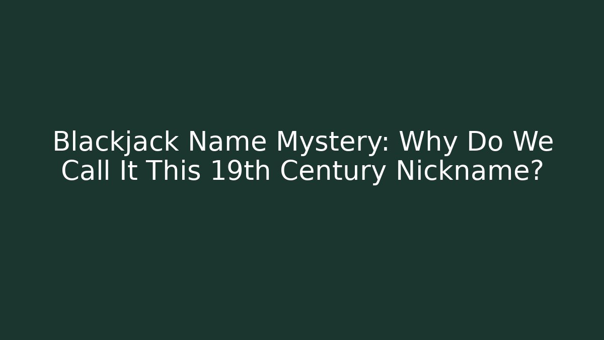Blackjack Name Mystery: Why Do We Call It This 19th Century Nickname?