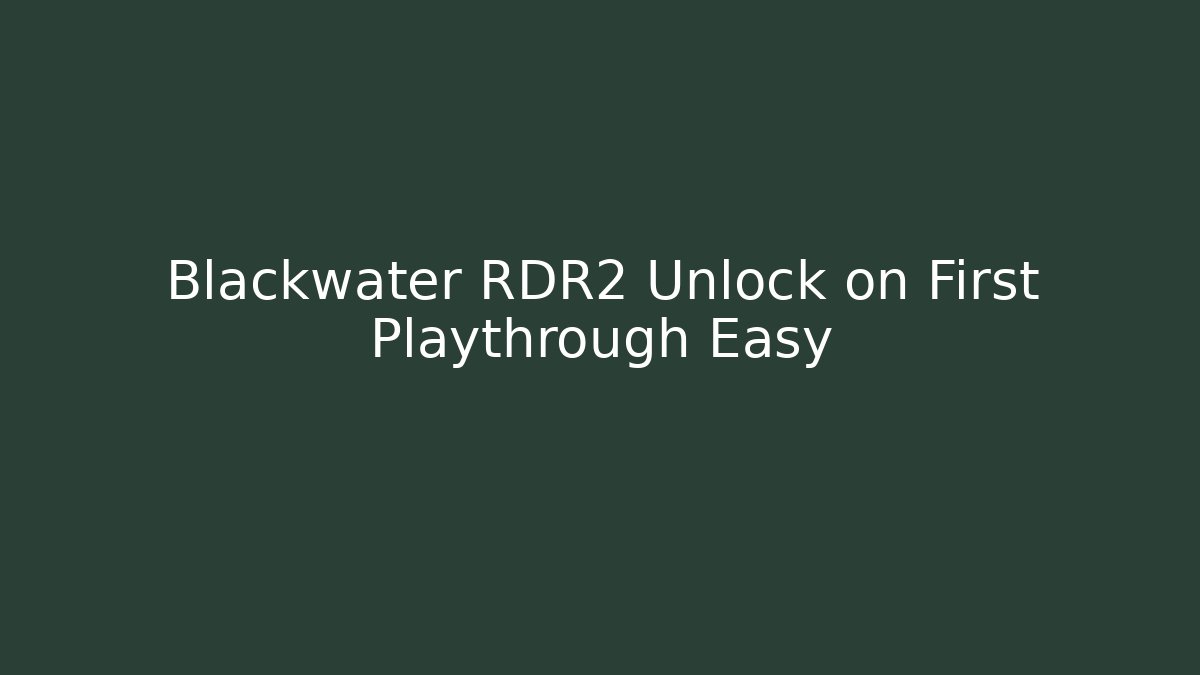 Blackwater RDR2 Unlock on First Playthrough Easy