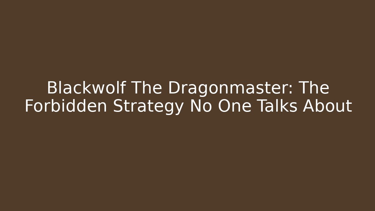 Blackwolf The Dragonmaster: The Forbidden Strategy No One Talks About